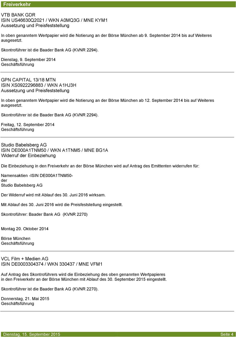 September 2014 GPN CAPITAL 13/18 MTN ISIN XS0922296883 / WKN A1HJ3H Aussetzung und Preisfeststellung In oben genanntem Wertpapier wird die Notierung an der Börse München ab 12.