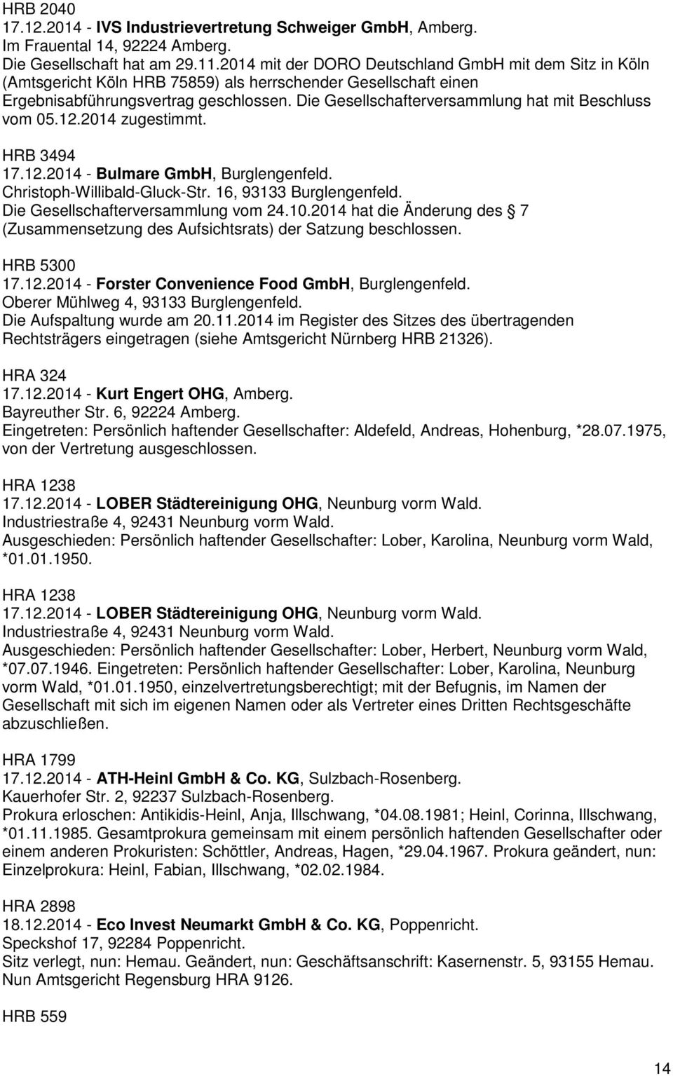Die Gesellschafterversammlung hat mit Beschluss vom 05.12.2014 zugestimmt. HRB 3494 17.12.2014 - Bulmare GmbH, Burglengenfeld. Christoph-Willibald-Gluck-Str. 16, 93133 Burglengenfeld.