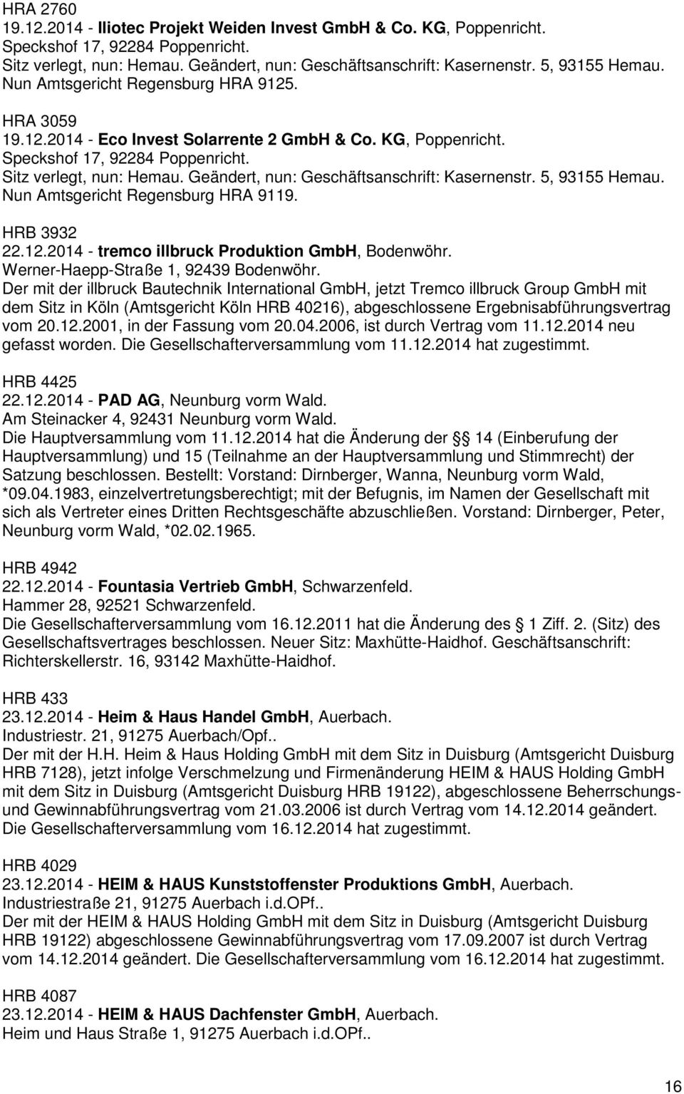 Geändert, nun: Geschäftsanschrift: Kasernenstr. 5, 93155 Hemau. Nun Amtsgericht Regensburg HRA 9119. HRB 3932 22.12.2014 - tremco illbruck Produktion GmbH, Bodenwöhr.