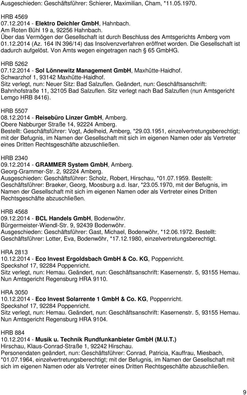 Von Amts wegen eingetragen nach 65 GmbHG. HRB 5262 07.12.2014 - Sol Lönnewitz Management GmbH, Maxhütte-Haidhof. Schwarzhof 1, 93142 Maxhütte-Haidhof. Sitz verlegt, nun: Neuer Sitz: Bad Salzuflen.