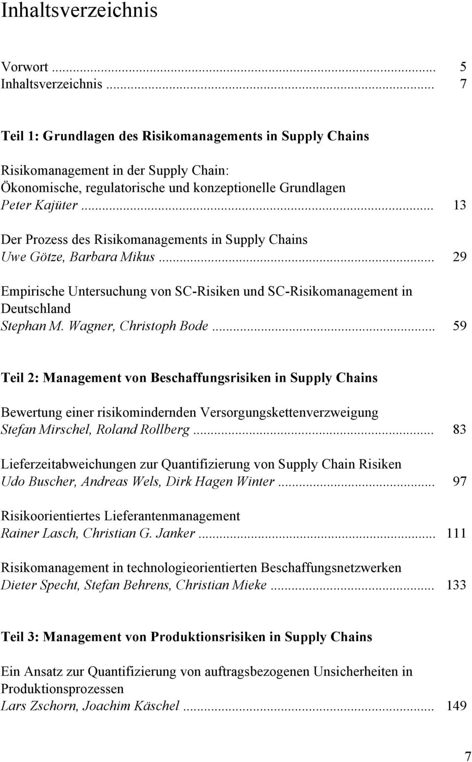 .. 13 Der Prozess des Risikomanagements in Supply Chains Uwe Götze, Barbara Mikus... 29 Empirische Untersuchung von SC-Risiken und SC-Risikomanagement in Deutschland Stephan M. Wagner, Christoph Bode.