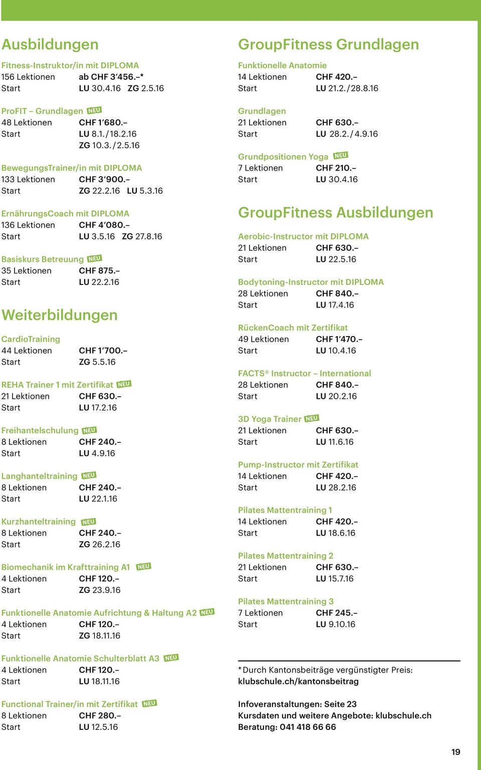 Start ZG 5.5.16 REHA Trainer 1 mit Zertifikat 21 Lektionen CHF 630. Start LU 17.2.16 Freihantelschulung 8 Lektionen CHF 240. Start LU 4.9.16 Langhanteltraining 8 Lektionen CHF 240. Start LU 22.1.16 Kurzhanteltraining 8 Lektionen CHF 240.