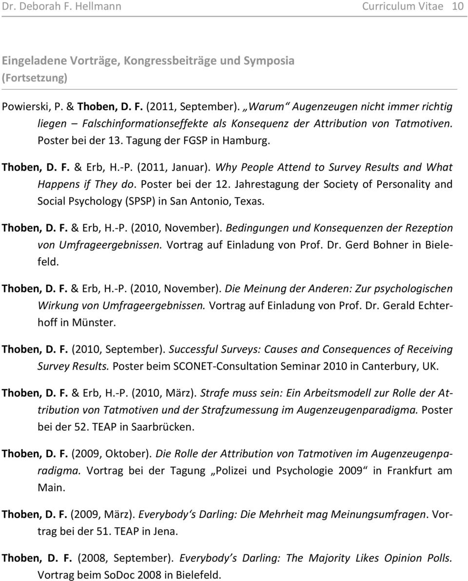 (2011, Januar). Why People Attend to Survey Results and What Happens if They do. Poster bei der 12. Jahrestagung der Society of Personality and Social Psychology (SPSP) in San Antonio, Texas.