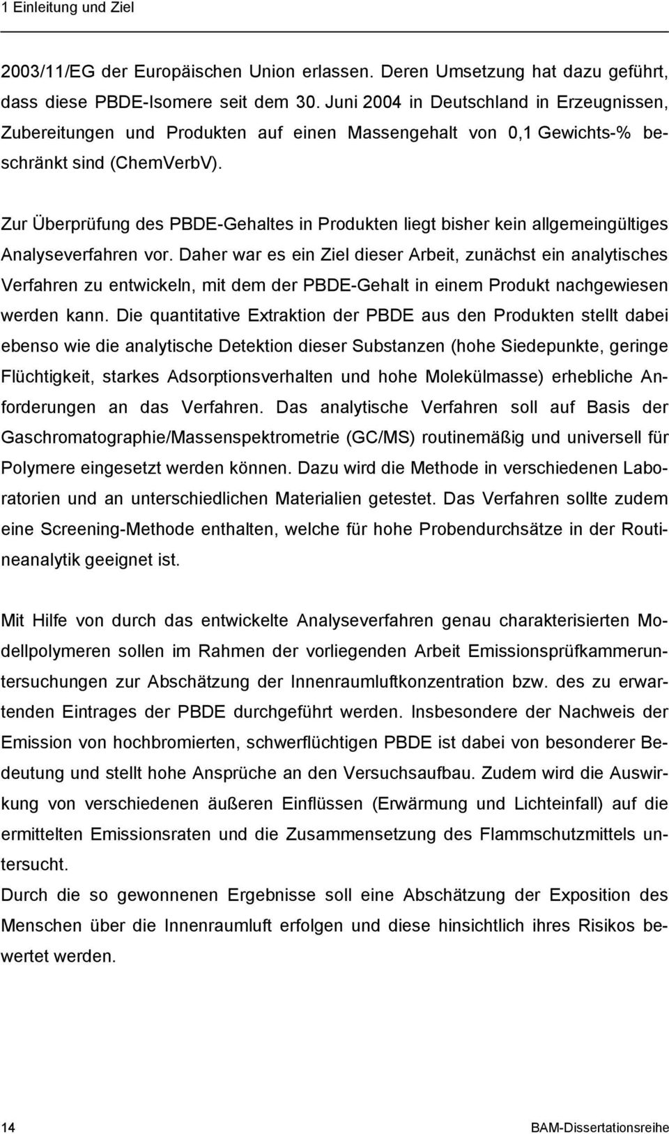 Zur Überprüfung des PBDE-Gehaltes in Produkten liegt bisher kein allgemeingültiges Analyseverfahren vor.