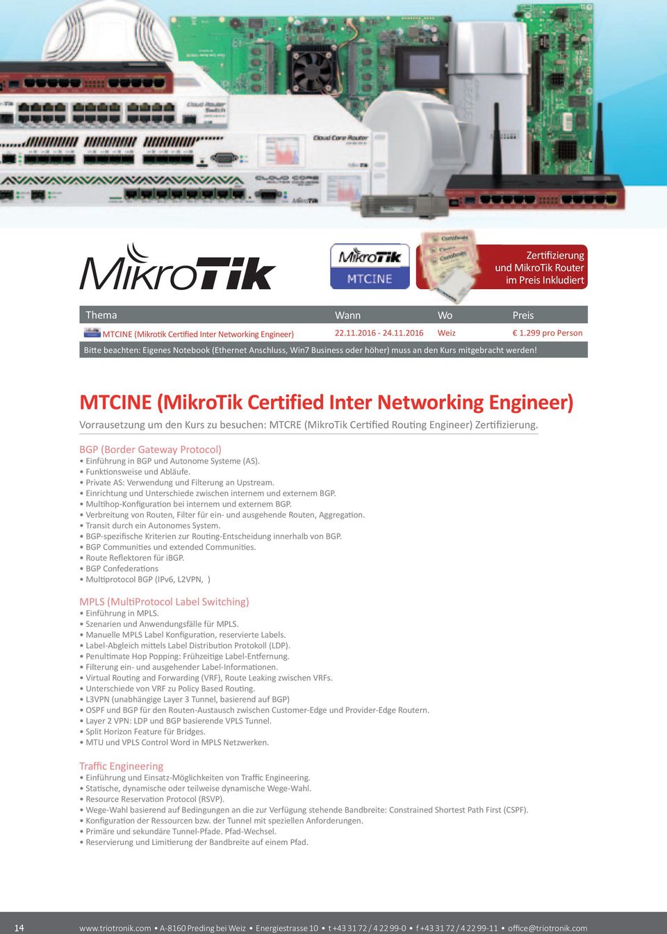 MTCINE (MikroTik Certified Inter Networking Engineer) Vorrausetzung um den Kurs zu besuchen: MTCRE (MikroTik Certified Routing Engineer) Zertifizierung.