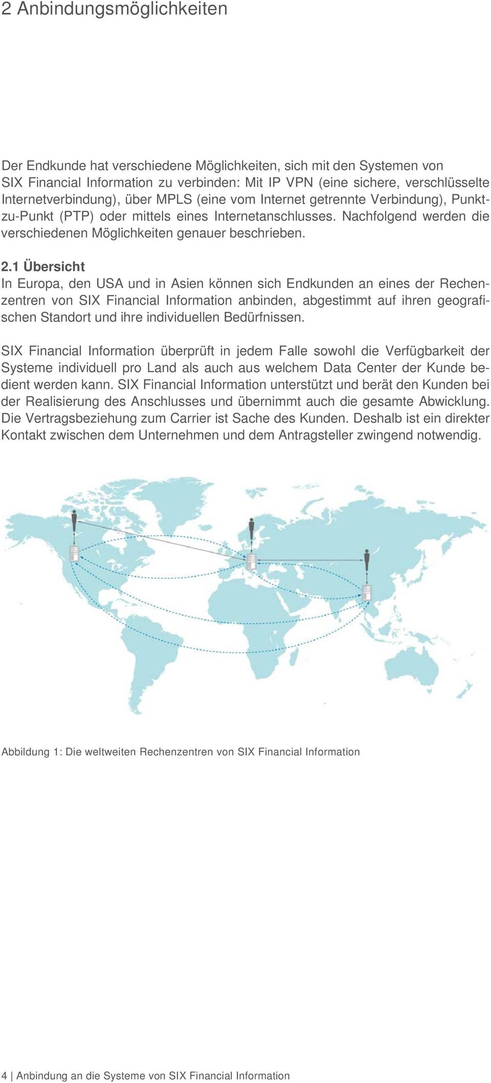 1 Übersicht In Europa, den USA und in Asien können sich Endkunden an eines der Rechenzentren von SIX Financial Information anbinden, abgestimmt auf ihren geografischen Standort und ihre individuellen