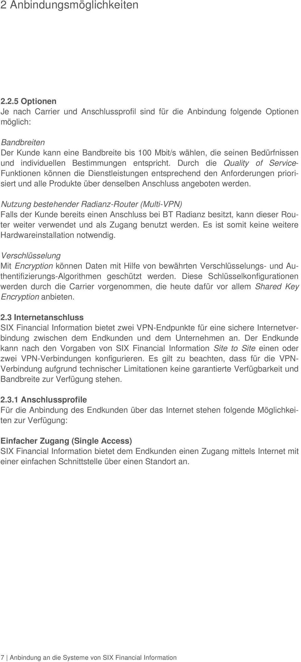 Durch die Quality of Service- Funktionen können die Dienstleistungen entsprechend den Anforderungen priorisiert und alle Produkte über denselben Anschluss angeboten werden.