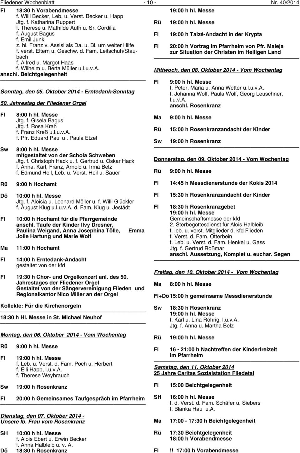 Beichtgelegenheit Sonntag, den 05. Oktober 2014 - Erntedank-Sonntag 50. Jahrestag der Fliedener Orgel Fl Sw Rü 8:00 h hl. Messe Jtg. f. Gisela Bagus Jtg. f. Rosa Krah f. Franz Kreß u.l.u.v.a. f. Pfr.