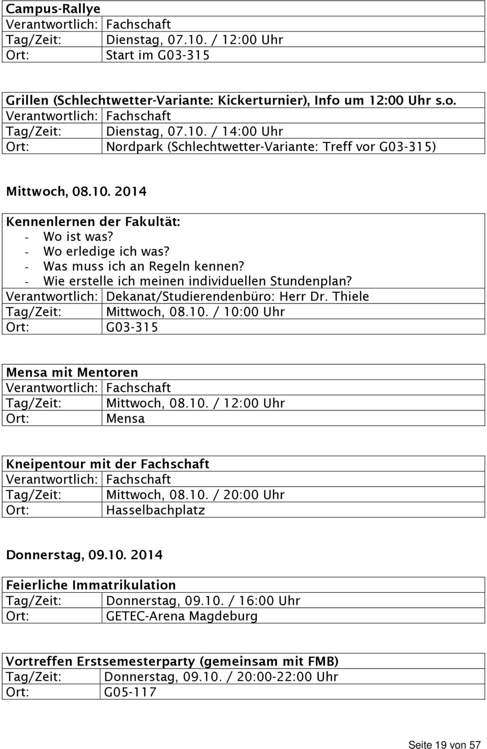 Verantwortlich: Dekanat/Studierendenbüro: Herr Dr. Thiele Tag/Zeit: Mittwoch, 08.10. / 10:00 Uhr G03-315 Mensa mit Mentoren Verantwortlich: Fachschaft Tag/Zeit: Mittwoch, 08.10. / 12:00 Uhr Mensa Kneipentour mit der Fachschaft Verantwortlich: Fachschaft Tag/Zeit: Mittwoch, 08.