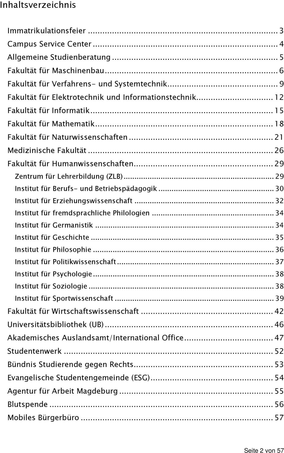 .. 26 Fakultät für Humanwissenschaften... 29 Zentrum für Lehrerbildung (ZLB)... 29 Institut für Berufs- und Betriebspädagogik... 30 Institut für Erziehungswissenschaft.