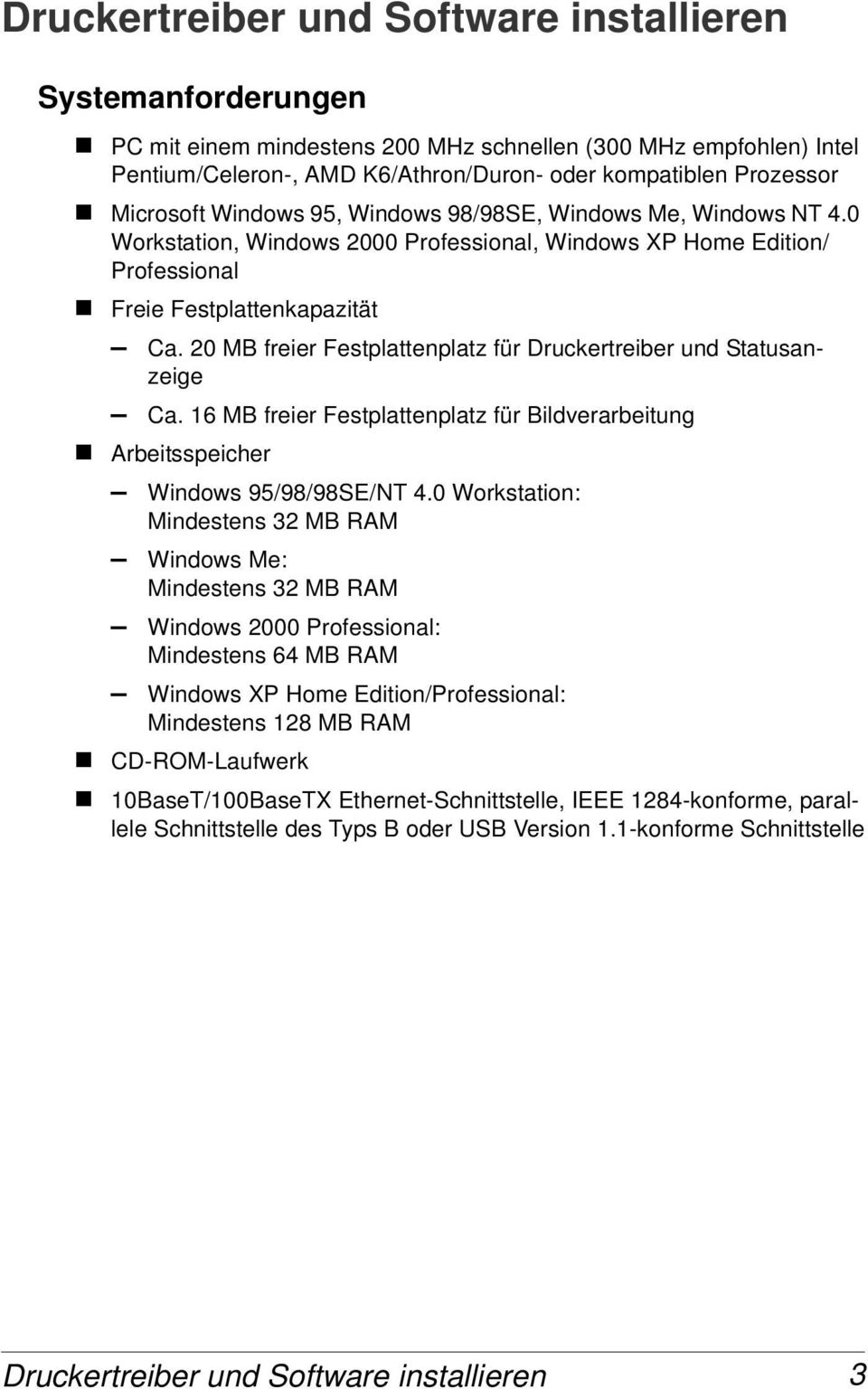 20 MB freier Festplattenplatz für Druckertreiber und Statusanzeige Ca. 16 MB freier Festplattenplatz für Bildverarbeitung Arbeitsspeicher Windows 95/98/98SE/NT 4.