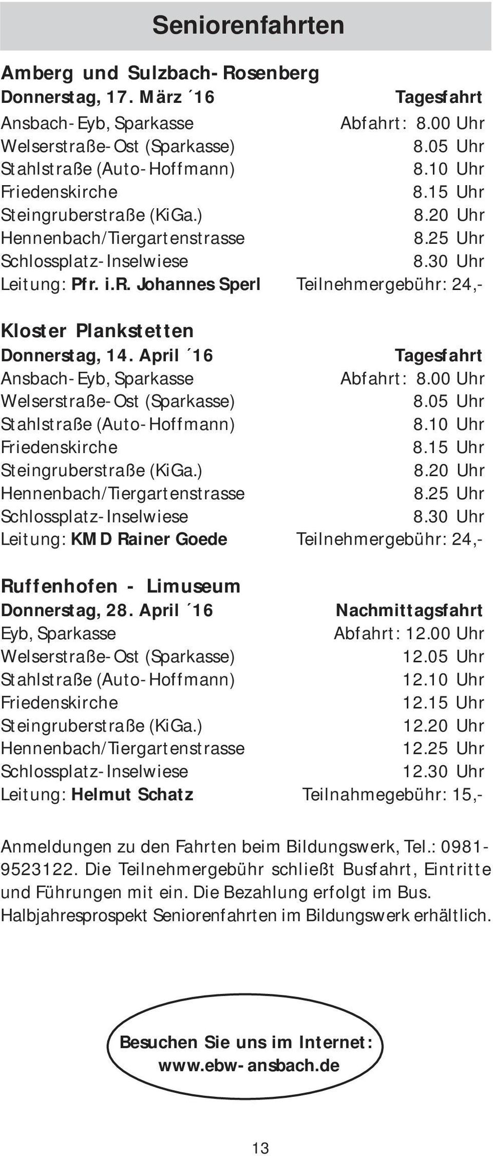 April 16 Tagesfahrt Ansbach-Eyb, Sparkasse Abfahrt: 8.00 Uhr Welserstraße-Ost (Sparkasse) 8.05 Uhr Stahlstraße (Auto-Hoffmann) 8.10 Uhr Friedenskirche 8.15 Uhr Steingruberstraße (KiGa.) 8.20 Uhr Hennenbach/Tiergartenstrasse 8.