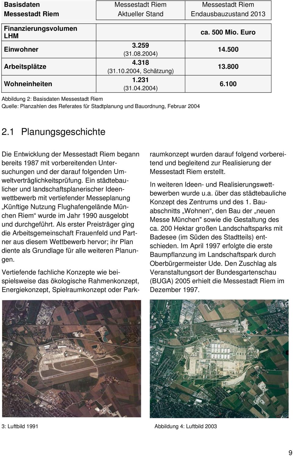 1 Planungsgeschichte Die Entwicklung der Messestadt Riem begann bereits 1987 mit vorbereitenden Untersuchungen und der darauf folgenden Umweltverträglichkeitsprüfung.