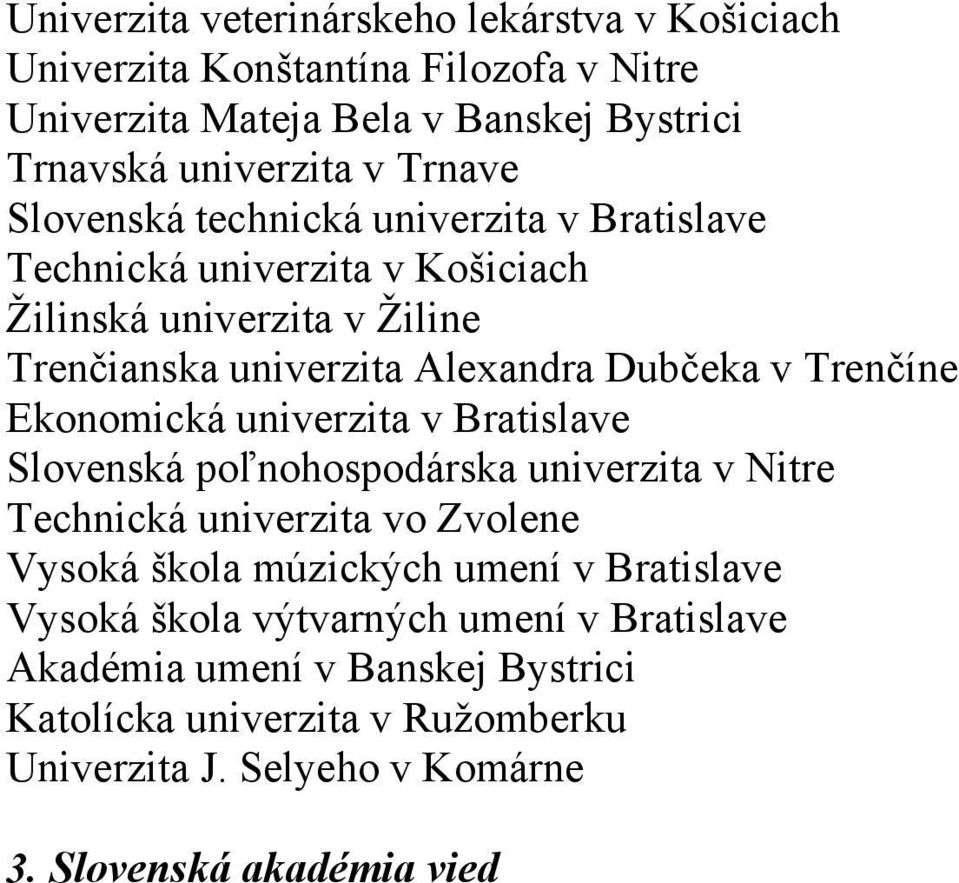 Ekonomická univerzita v Bratislave Slovenská poľnohospodárska univerzita v Nitre Technická univerzita vo Zvolene Vysoká škola múzických umení v Bratislave