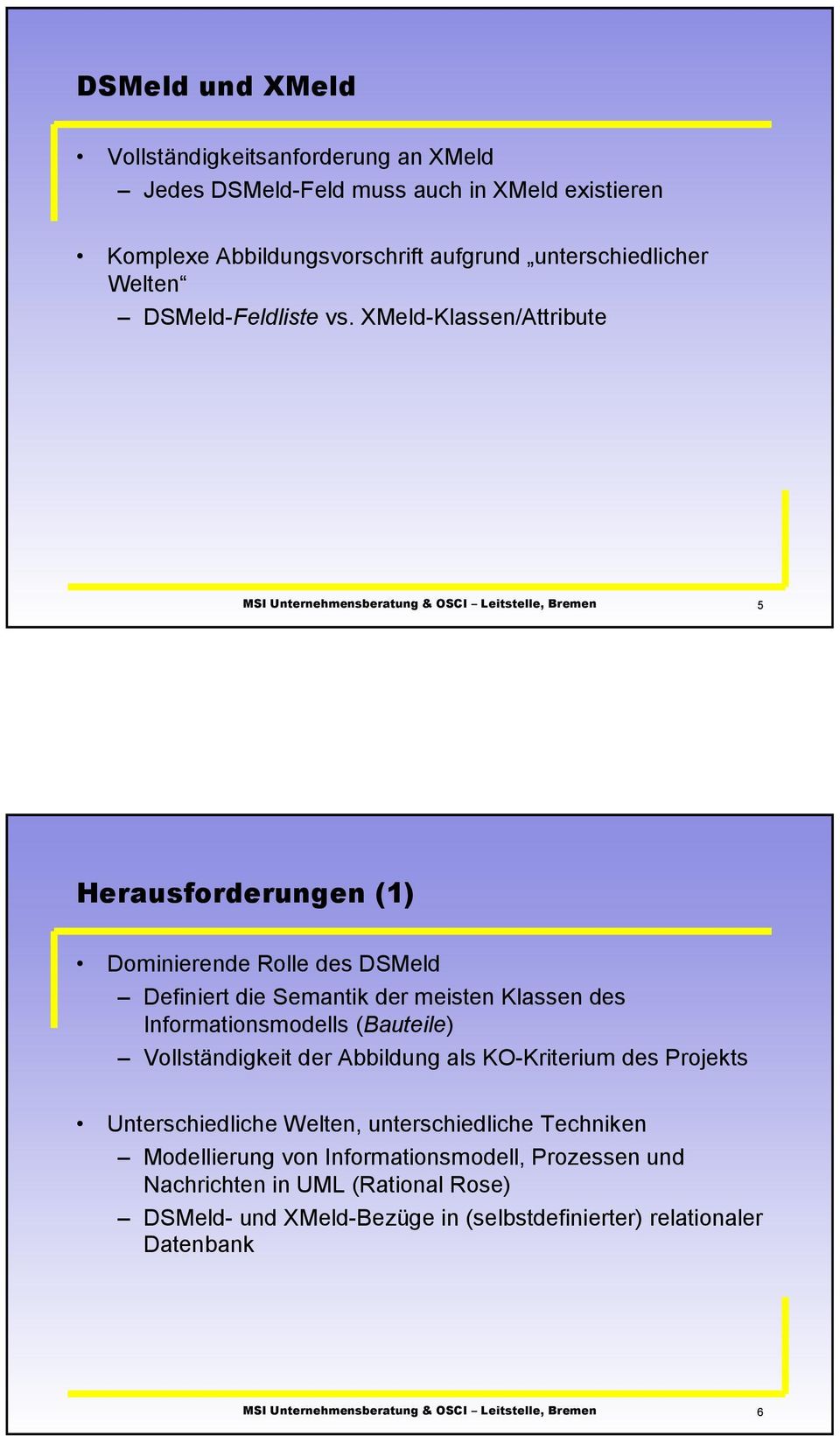 XMeld-Klassen/Attribute 5 Herausforderungen (1) Dominierende Rolle des DSMeld Definiert die Semantik der meisten Klassen des Informationsmodells