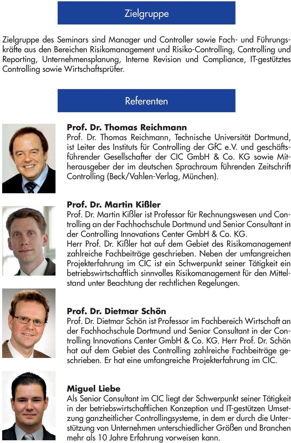 Thomas Reichmann Prof. Dr. Thomas Reichmann, Technische Universität Dortmund, ist Leiter des Instituts für Controlling der GfC e.v. und geschäftsführender Gesellschafter der CIC GmbH & Co.