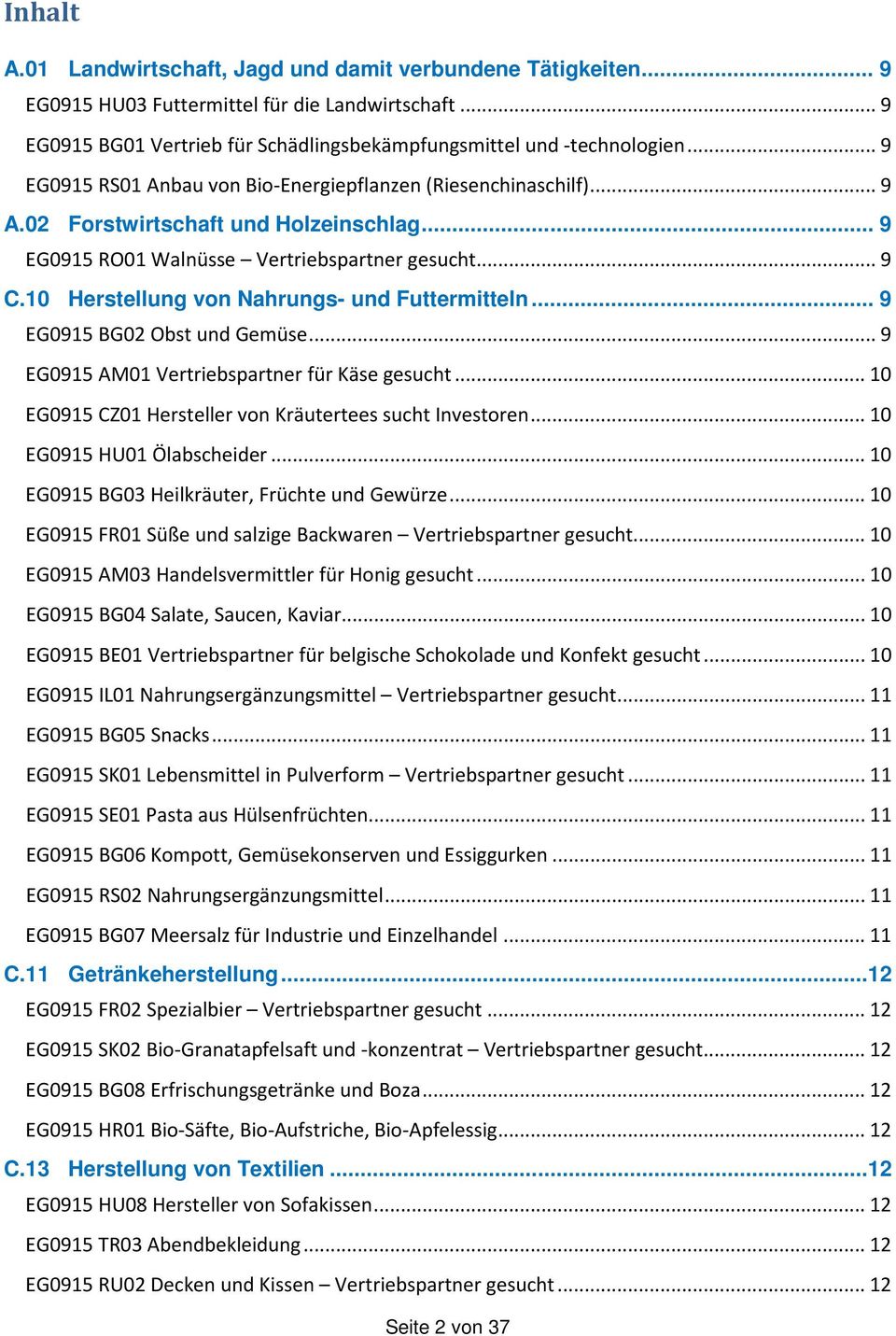 10 Herstellung von Nahrungs- und Futtermitteln... 9 EG0915 BG02 Obst und Gemüse... 9 EG0915 AM01 Vertriebspartner für Käse gesucht... 10 EG0915 CZ01 Hersteller von Kräutertees sucht Investoren.