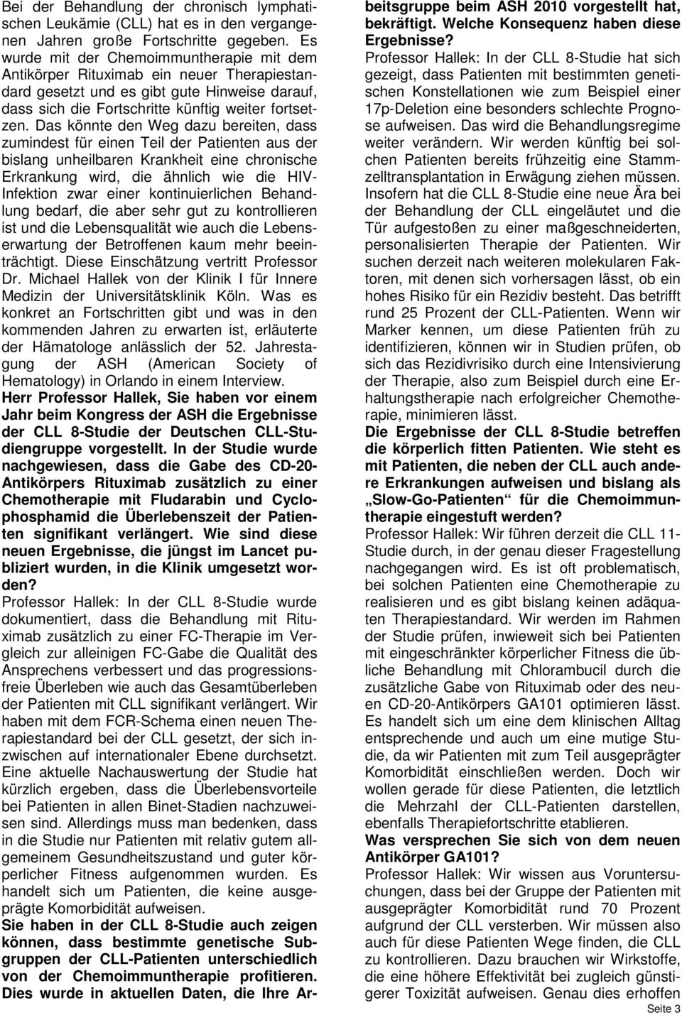 Das könnte den Weg dazu bereiten, dass zumindest für einen Teil der Patienten aus der bislang unheilbaren Krankheit eine chronische Erkrankung wird, die ähnlich wie die HIV- Infektion zwar einer