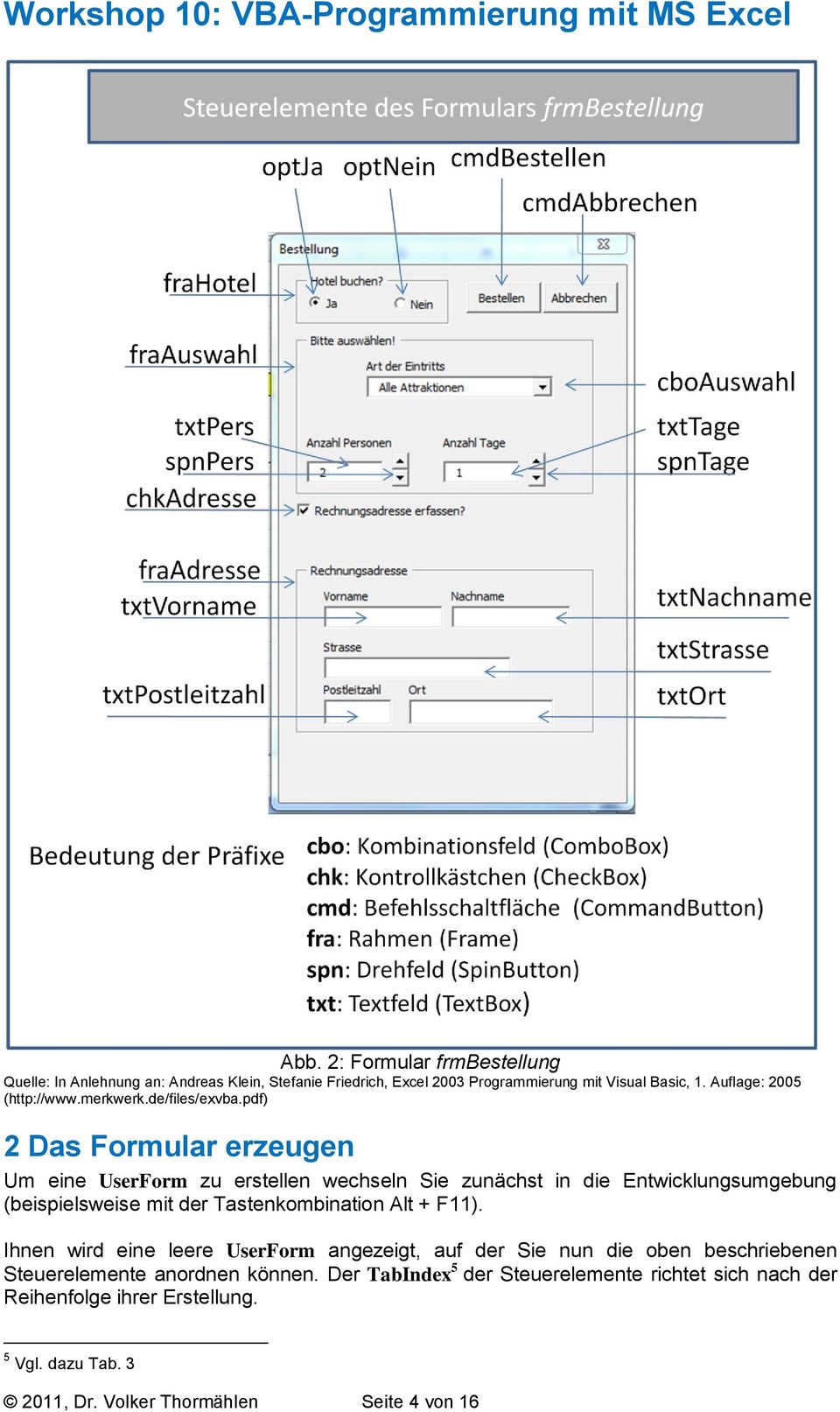 pdf) 2 Das Formular erzeugen Um eine UserForm zu erstellen wechseln Sie zunächst in die Entwicklungsumgebung (beispielsweise mit der Tastenkombination