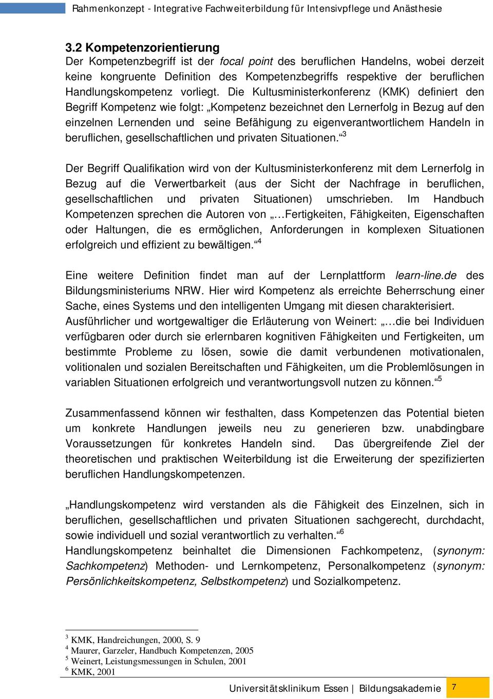 Die Kultusministerkonferenz (KMK) definiert den Begriff Kompetenz wie folgt: Kompetenz bezeichnet den Lernerfolg in Bezug auf den einzelnen Lernenden und seine Befähigung zu eigenverantwortlichem