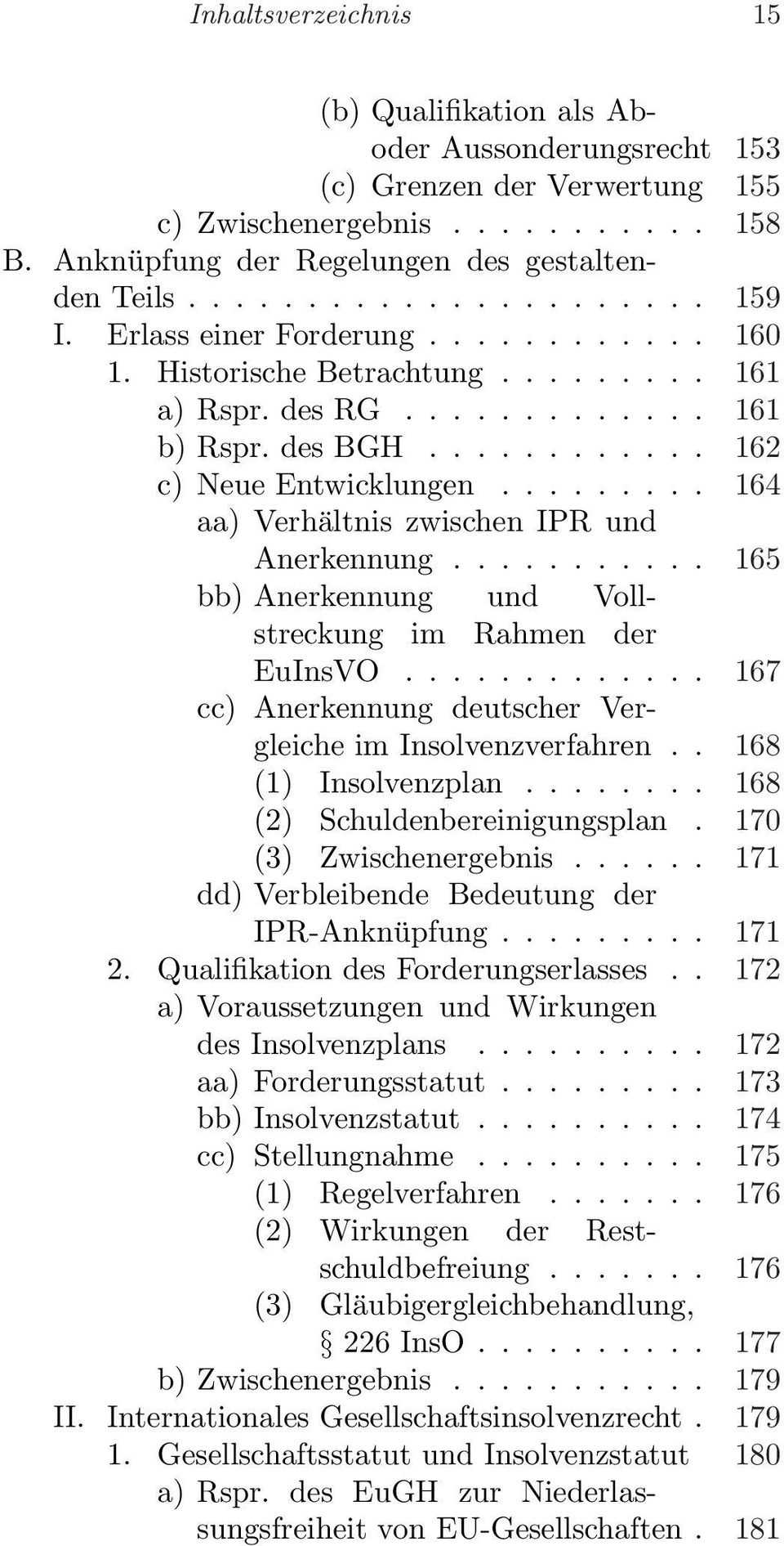........ 164 aa) Verhältnis zwischen IPR und Anerkennung........... 165 bb) Anerkennung und Vollstreckung im Rahmen der EuInsVO............. 167 cc) Anerkennung deutscher Vergleiche im Insolvenzverfahren.