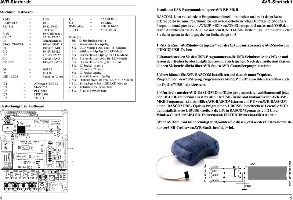 232 IC3 PCF 8583 IC4 MCP 9801 IC5 7805 T Bestückungsplan Testboard Q1 32,768 KHz Q2 16 MHz IF-Empfäger SFH 5110-36 T1 - T4 Mini-Taster Sonstiges: 1 Stk. D-Sub-Buchse 9polig 1 Stk.