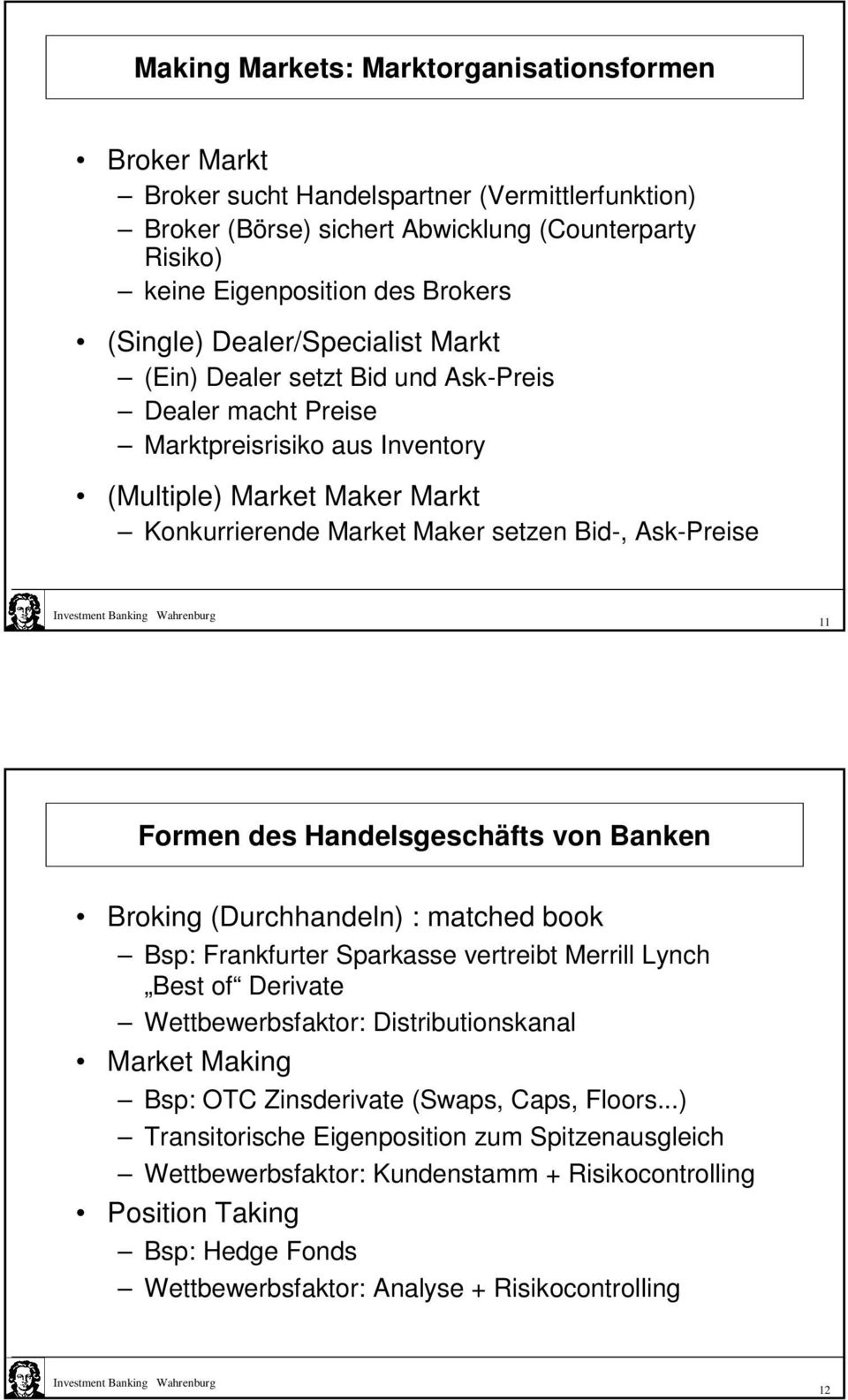 Formen des Handelsgeschäfts von Banken Broking (Durchhandeln) : matched book Bsp: Frankfurter Sparkasse vertreibt Merrill Lynch Best of Derivate Wettbewerbsfaktor: Distributionskanal Market Making