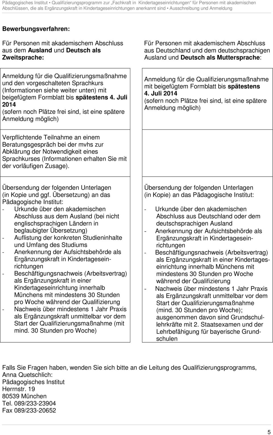 Juli 2014 (sofern noch Plätze frei sind, ist eine spätere Anmeldung möglich) Anmeldung für die Qualifizierungsmaßnahme mit beigefügtem Formblatt bis spätestens 4.