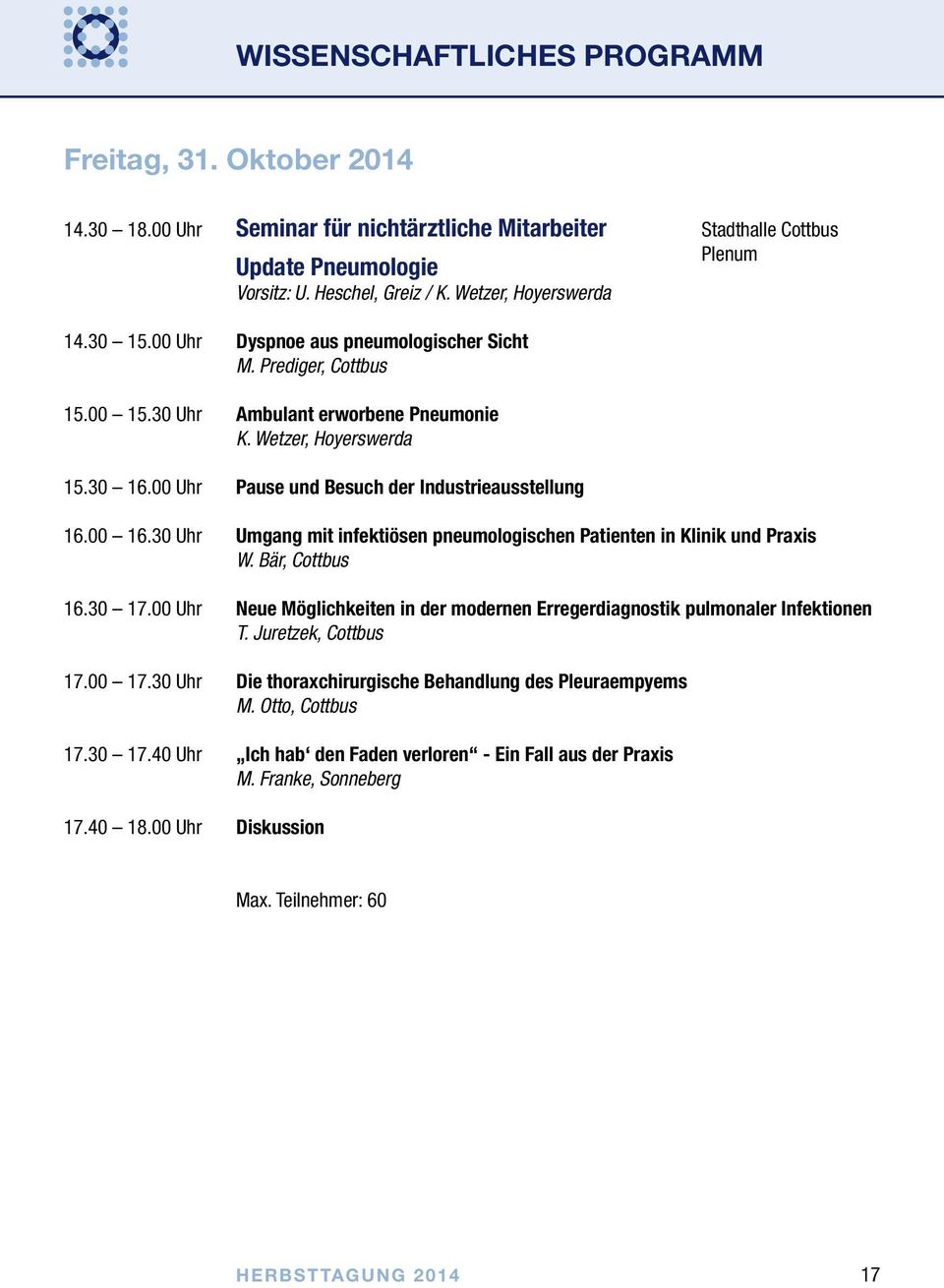 00 Uhr Pause und Besuch der Industrieausstellung 16.00 16.30 Uhr Umgang mit infektiösen pneumologischen Patienten in Klinik und Praxis W. Bär, Cottbus 16.30 17.
