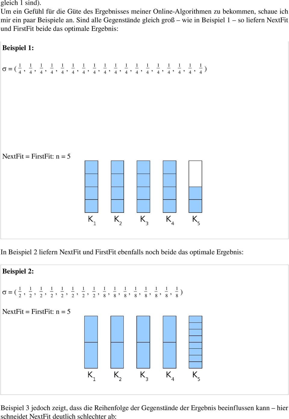 4, 1 4, 1 4, 1 4, 1 4, 1 4, 1 4, 1 4 ) NextFit = FirstFit: n = 5 In Beispiel 2 liefern NextFit und FirstFit ebenfalls noch beide das optimale Ergebnis: Beispiel 2: s = ( 1 2, 1 2, 1