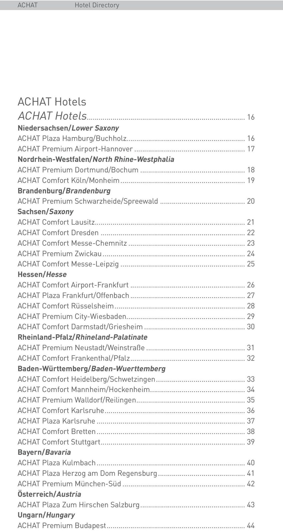 .. 20 Sachsen/Saxony ACHAT Comfort Lausitz... 21 ACHAT Comfort Dresden... 22 ACHAT Comfort Messe-Chemnitz... 23 ACHAT Premium Zwickau... 24 ACHAT Comfort Messe-Leipzig.