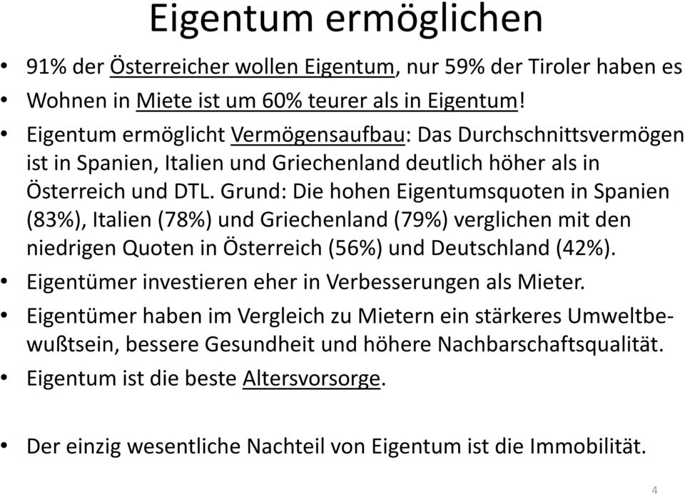 Grund: Die hohen Eigentumsquoten in Spanien (83%), Italien (78%) und Griechenland (79%) verglichen mit den niedrigen Quoten in Österreich (56%) und Deutschland (42%).