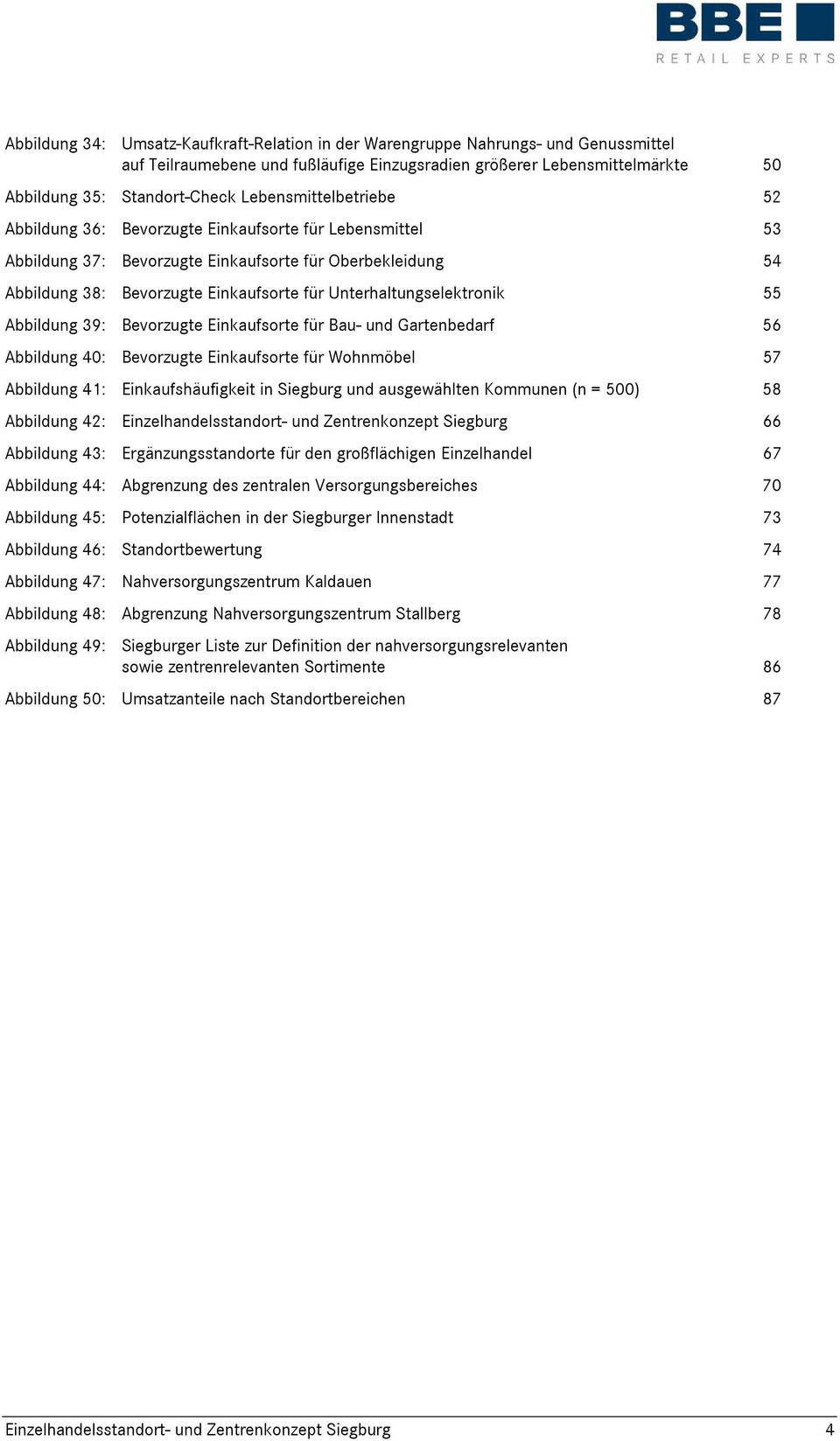 Unterhaltungselektronik 55 Abbildung 39: Bevorzugte Einkaufsorte für Bau- und Gartenbedarf 56 Abbildung 40: Bevorzugte Einkaufsorte für Wohnmöbel 57 Abbildung 41: Einkaufshäufigkeit in Siegburg und