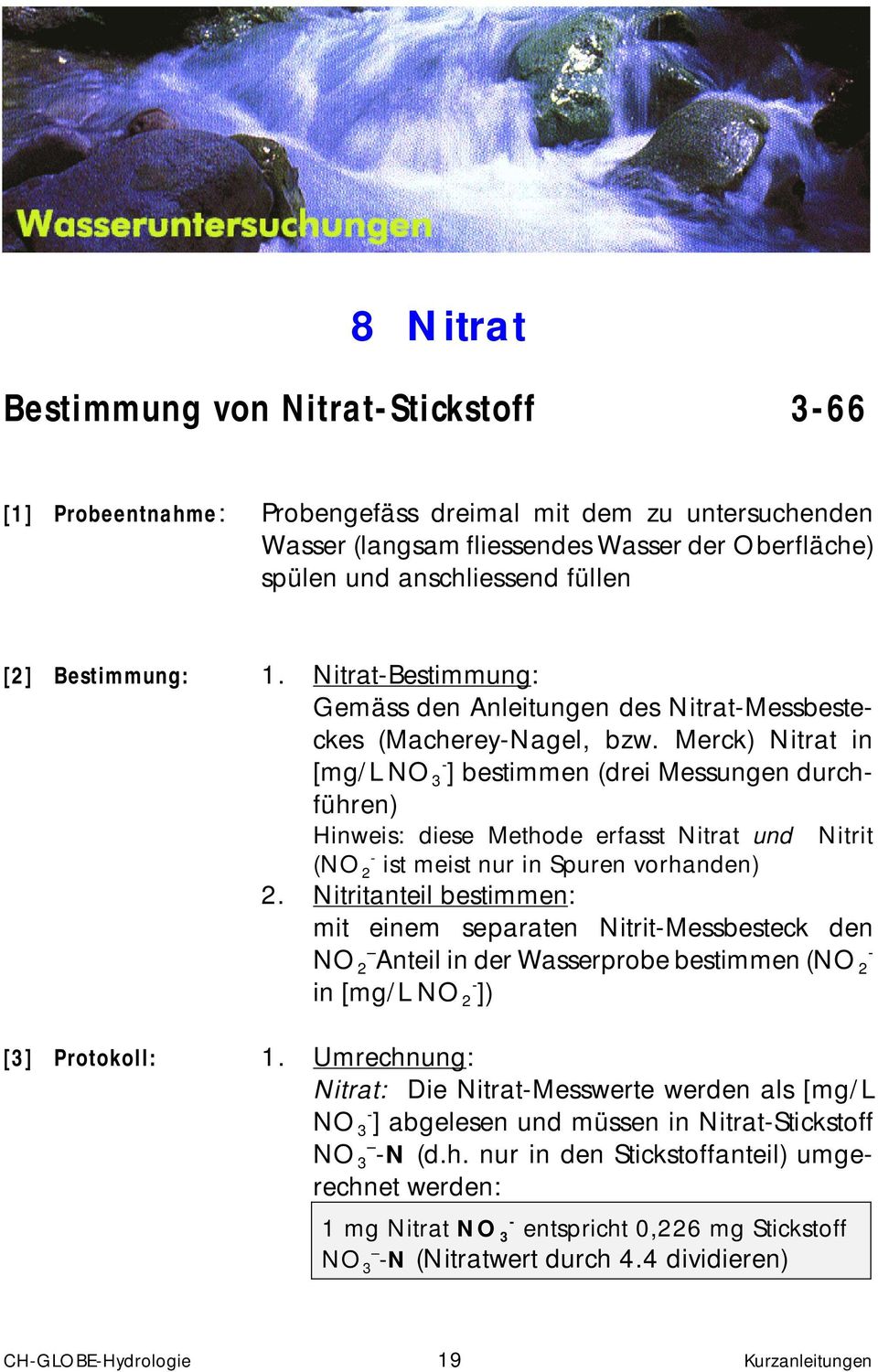 Merck) Nitrat in [mg/l NO - 3 ] bestimmen (drei Messungen durchführen) Hinweis: diese Methode erfasst Nitrat und Nitrit - (NO 2 ist meist nur in Spuren vorhanden) 2.