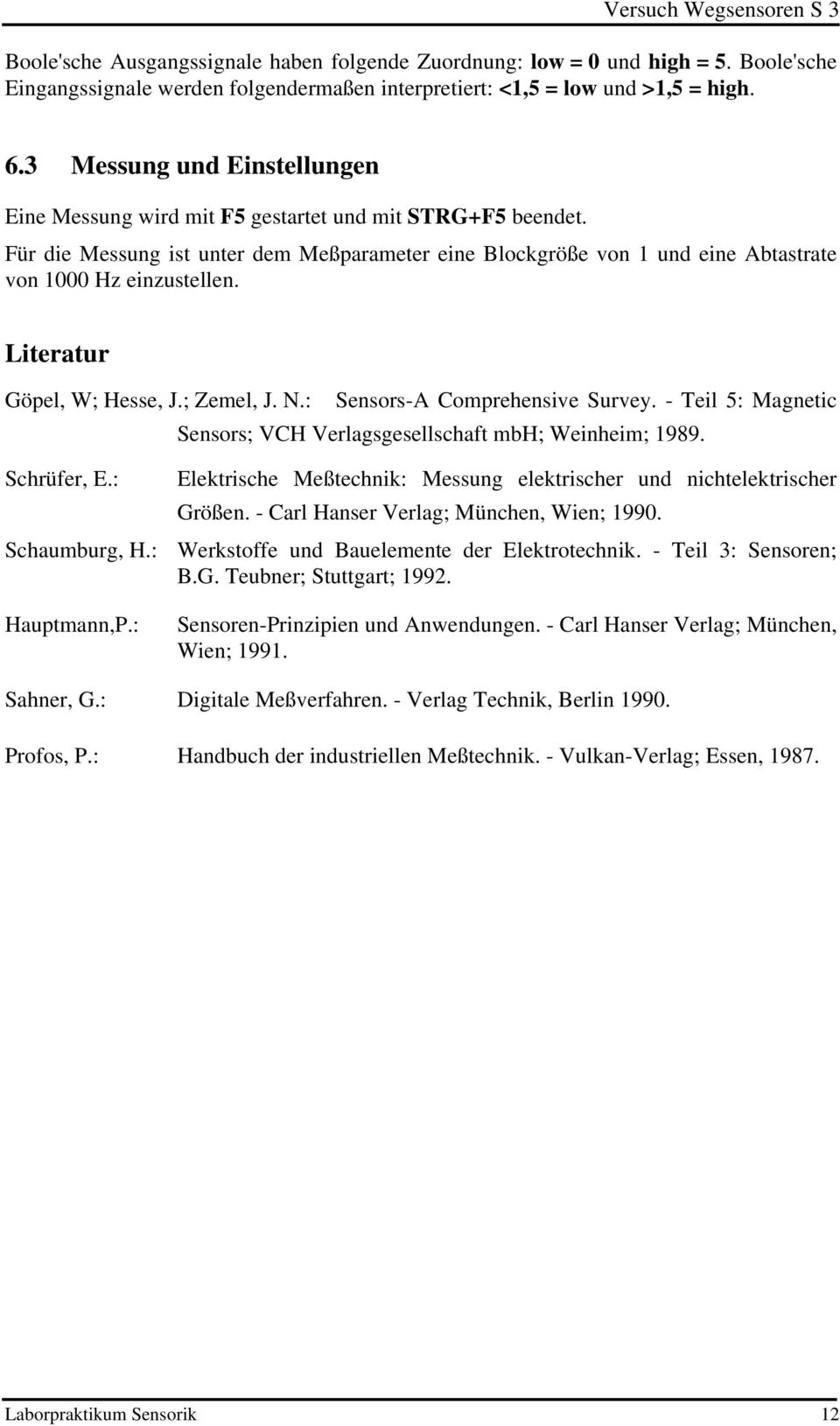 Literatur Göpel, W; Hesse, J.; Zemel, J. N.: Sensors-A Comprehensive Survey. - Teil 5: Magnetic Sensors; VCH Verlagsgesellschaft mbh; Weinheim; 1989. Schrüfer, E.