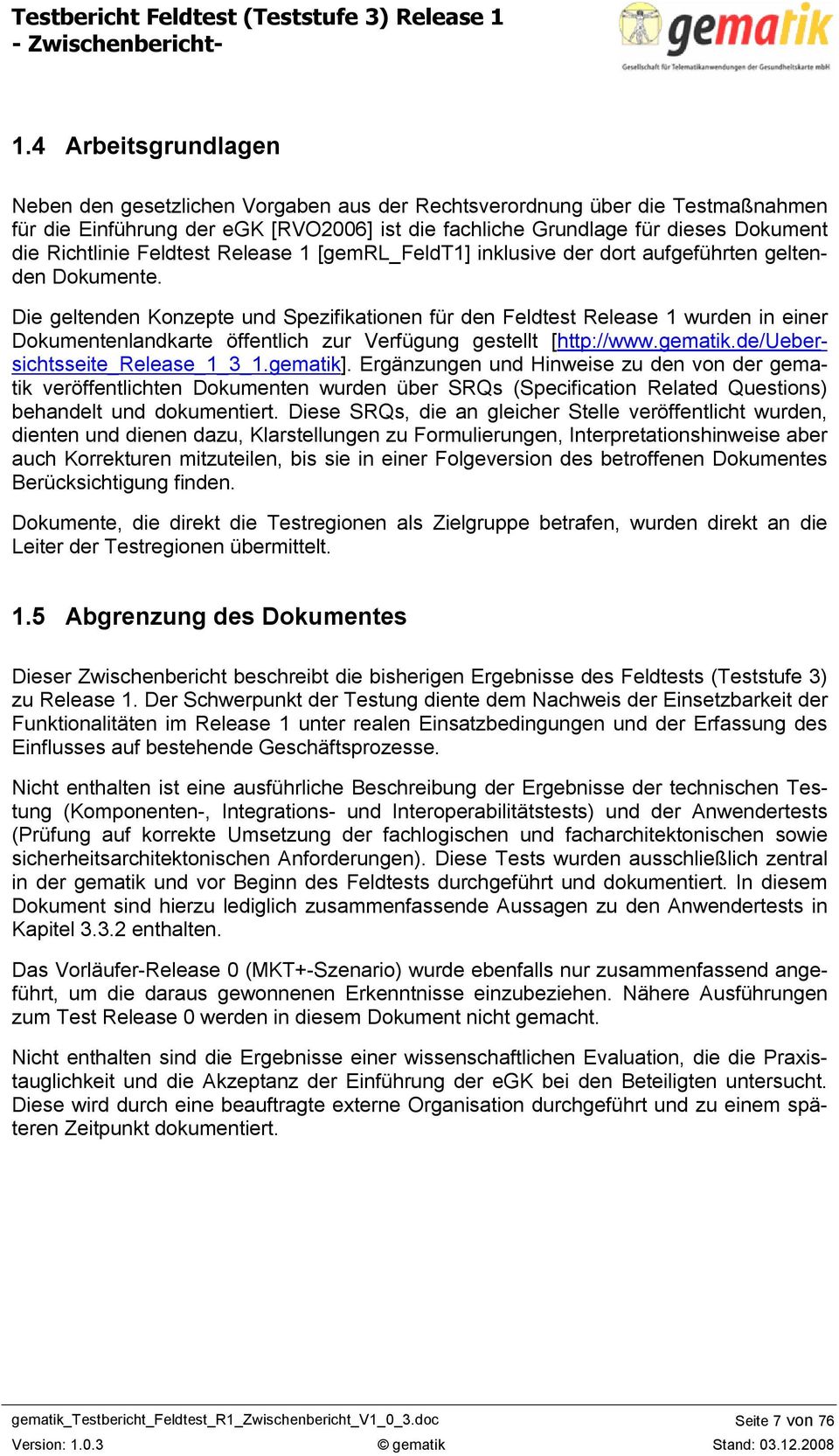 Die geltenden Konzepte und Spezifikationen für den Feldtest Release 1 wurden in einer Dokumentenlandkarte öffentlich zur Verfügung gestellt [http://www.gematik.de/uebersichtsseite_release_1_3_1.