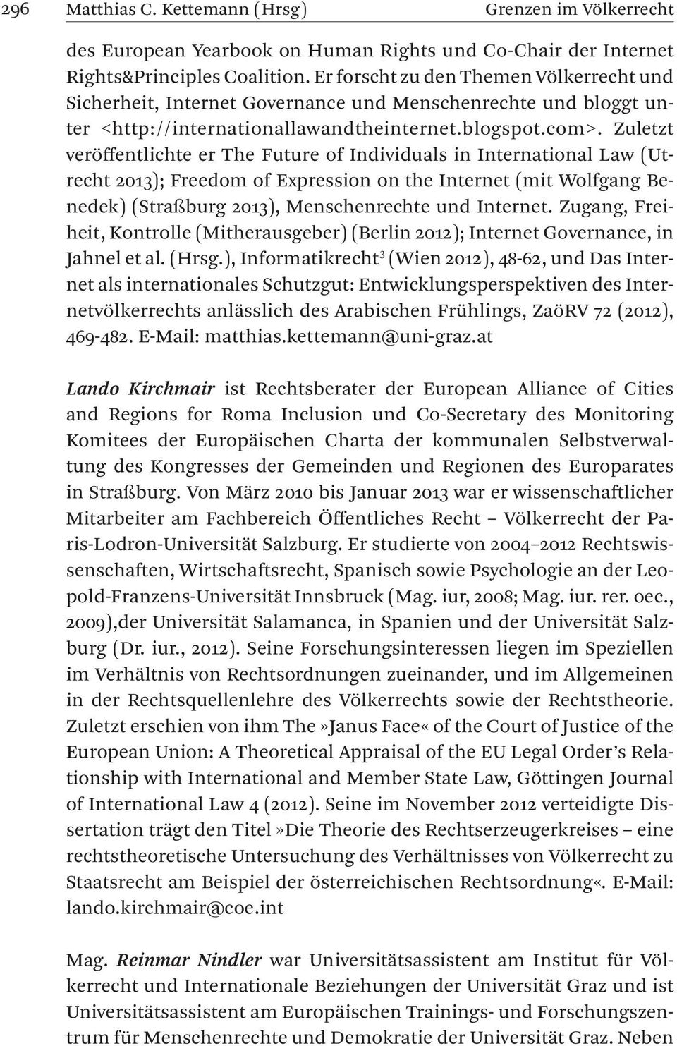 Zuletzt veröffentlichte er The Future of Individuals in International Law ( Utrecht 2013 ); Freedom of Expression on the Internet ( mit Wolfgang Benedek ) ( Straßburg 2013 ), Menschenrechte und