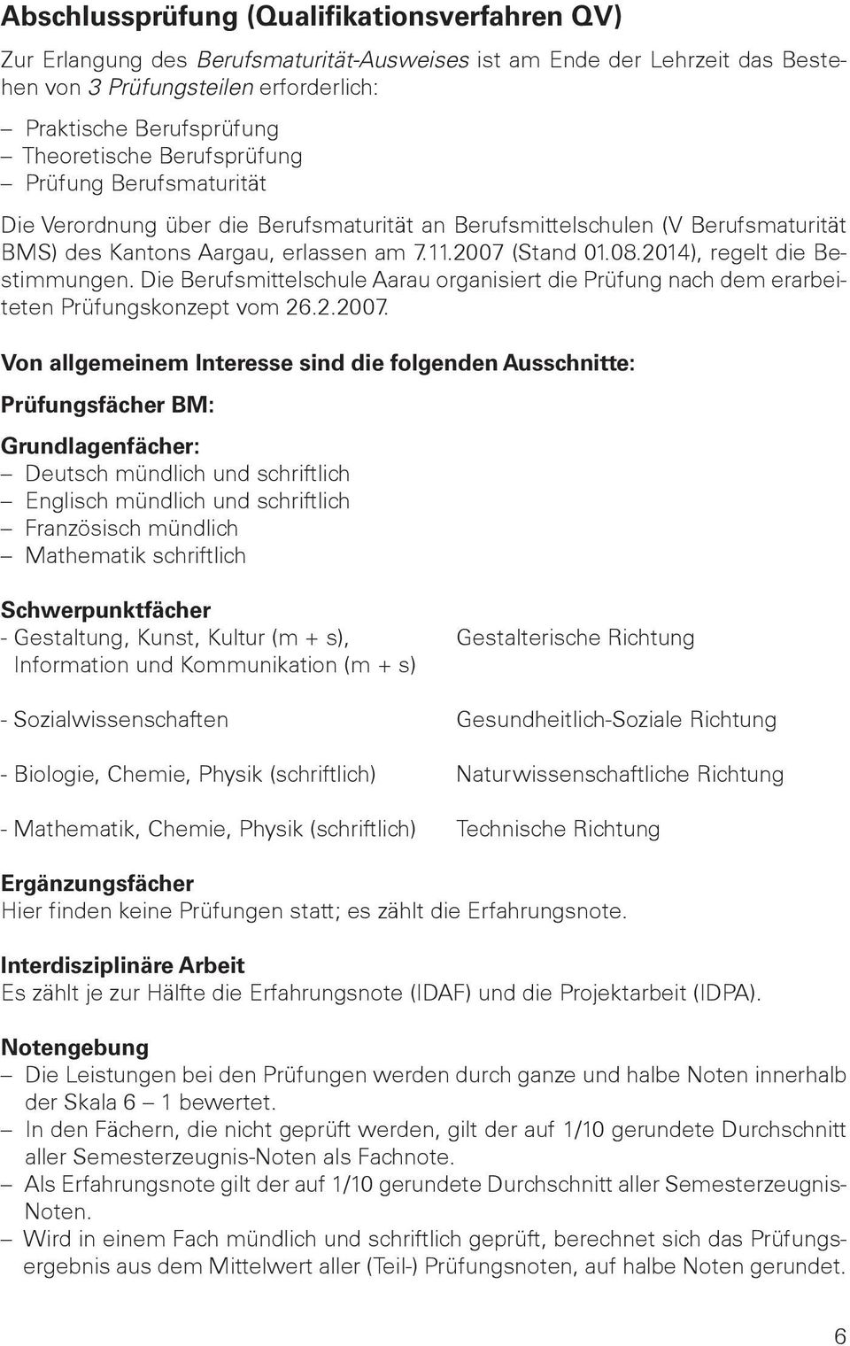 2014), regelt die Bestimmungen. Die Berufsmittelschule Aarau organisiert die Prüfung nach dem erarbeiteten Prüfungskonzept vom 26.2.7.