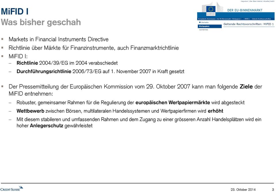 Oktober 2007 kann man folgende Ziele der MiFID entnehmen: Robuster, gemeinsamer Rahmen für die Regulierung der europäischen Wertpapiermärkte wird abgesteckt Wettbewerb zwischen Börsen,