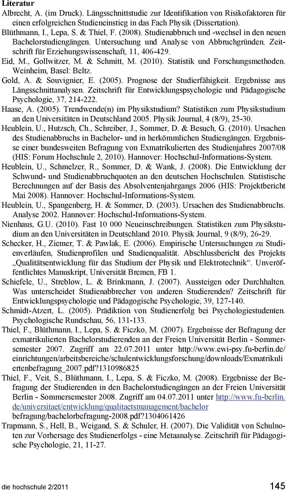 , Gollwitzer, M. & Schmitt, M. (2010). Statistik und Forschungsmethoden. Weinheim, Basel: Beltz. Gold, A. & Souvignier, E. (2005). Prognose der Studierfähigkeit. Ergebnisse aus Längsschnittanalysen.
