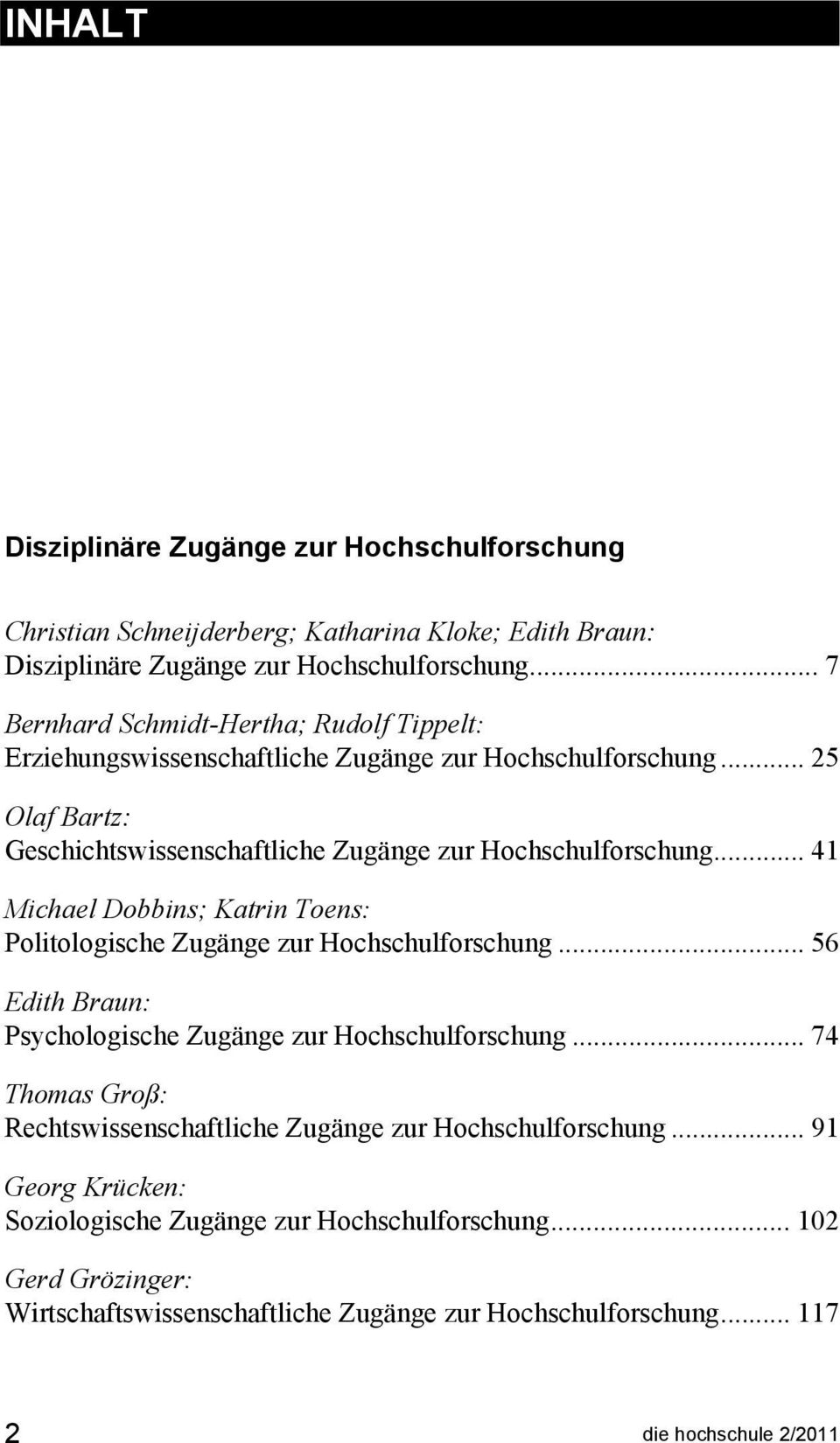 .. 25 Olaf Bartz: Geschichtswissenschaftliche Zugänge zur Hochschulforschung... 41 Michael Dobbins; Katrin Toens: Politologische Zugänge zur Hochschulforschung.