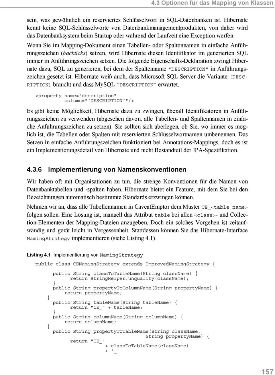 Wenn Sie im Mapping-Dokument einen Tabellen- oder Spaltennamen in einfache Anführungszeichen (backticks) setzen, wird Hibernate diesen Identifikator im generierten SQL immer in Anführungszeichen