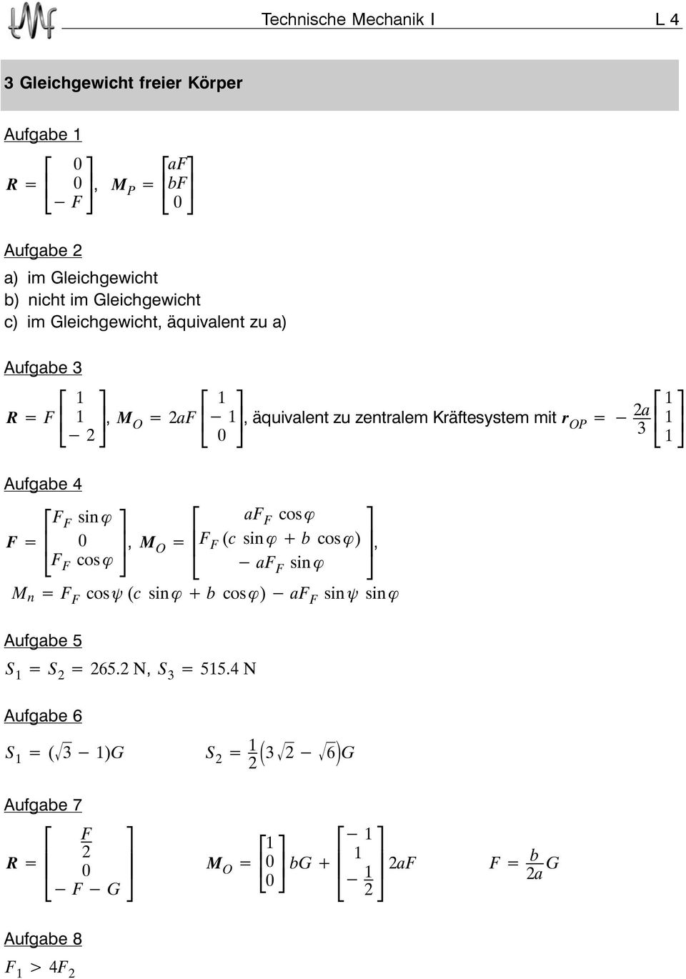 zentralem Kräftesystem mit r OP a 3 F F F sin F F cos, M O af F cos F F (c sin b cos ) af F sin,