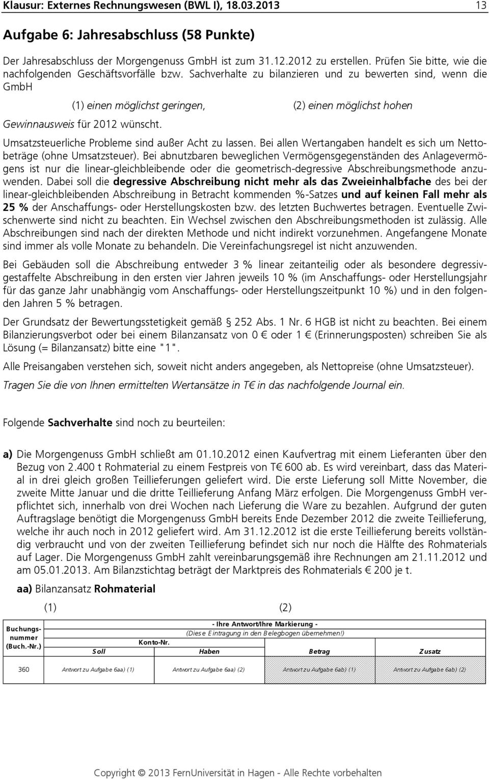 Sachverhalte zu bilzieren und zu bewerten sind, wenn die GmbH (1) einen möglichst geringen, (2) einen möglichst hohen Gewinnausweis für 2012 wünscht.