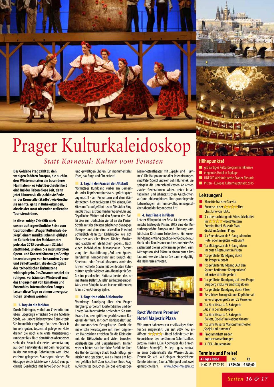 In diese ruhige Zeit fällt auch unsere außergewöhnliche Reise zum traditionellen Prager Kulturkaleidoskop, einem musikalischen Highlight im Kulturleben der Moldaumetropole, das 2015 bereits zum 32.