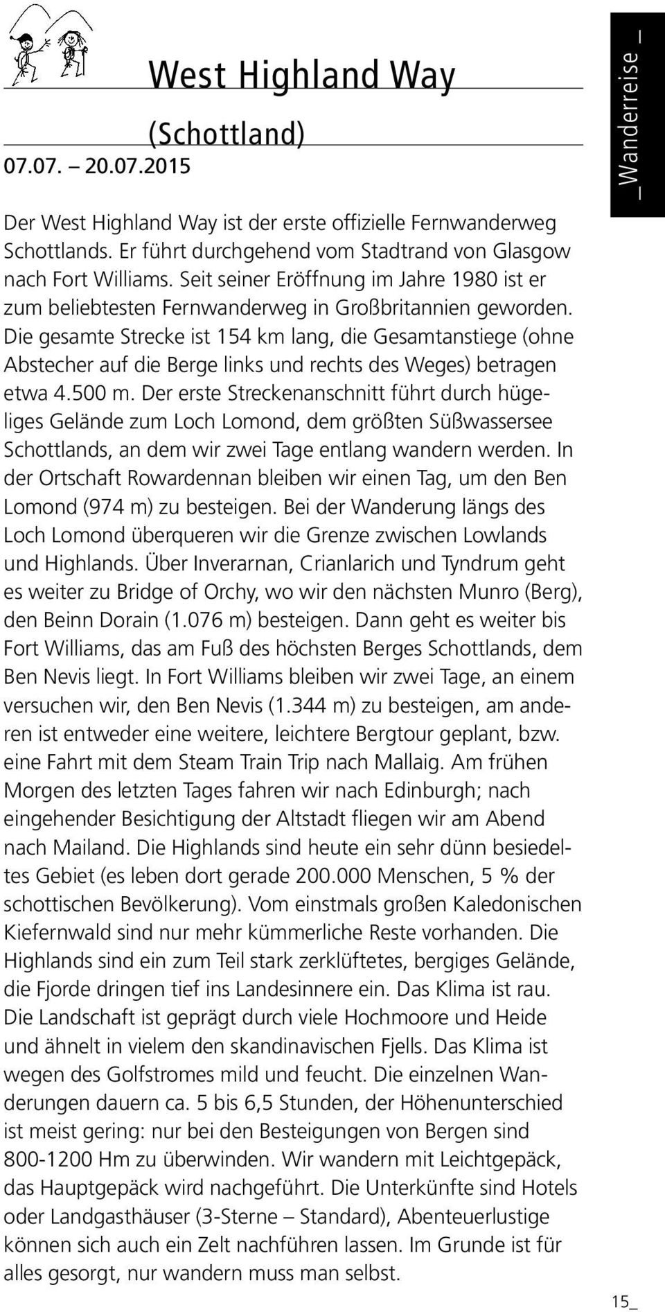 Die gesamte Strecke ist 154 km lang, die Gesamtanstiege (ohne Abstecher auf die Berge links und rechts des Weges) betragen etwa 4.500 m.