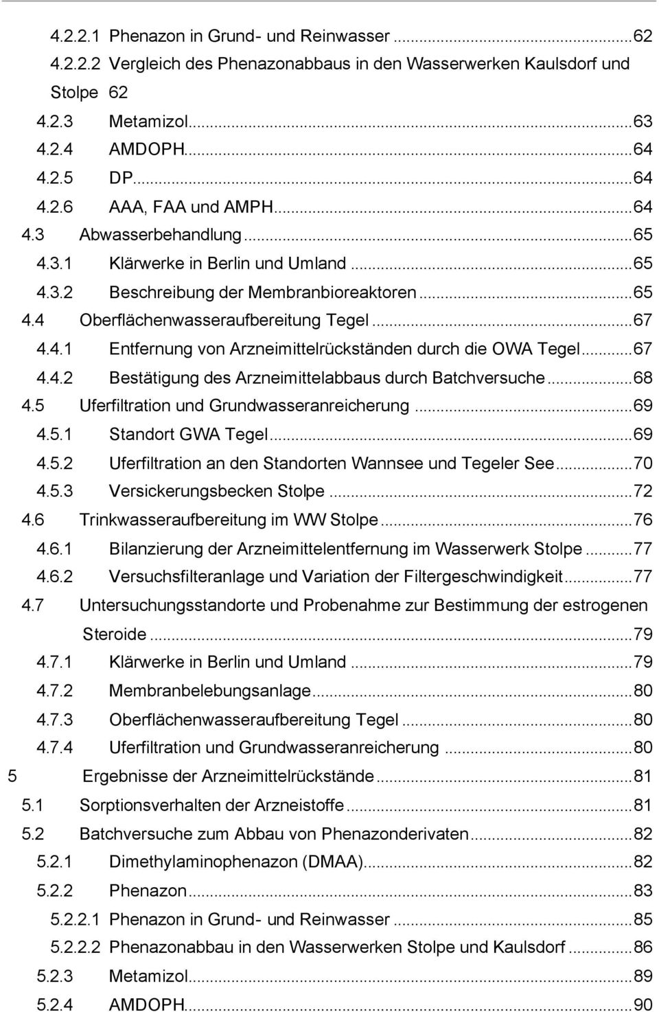 ..67 4.4.2 Bestätigung des Arzneimittelabbaus durch Batchversuche...68 4.5 Uferfiltration und Grundwasseranreicherung...69 4.5.1 Standort GWA Tegel...69 4.5.2 Uferfiltration an den Standorten Wannsee und Tegeler See.