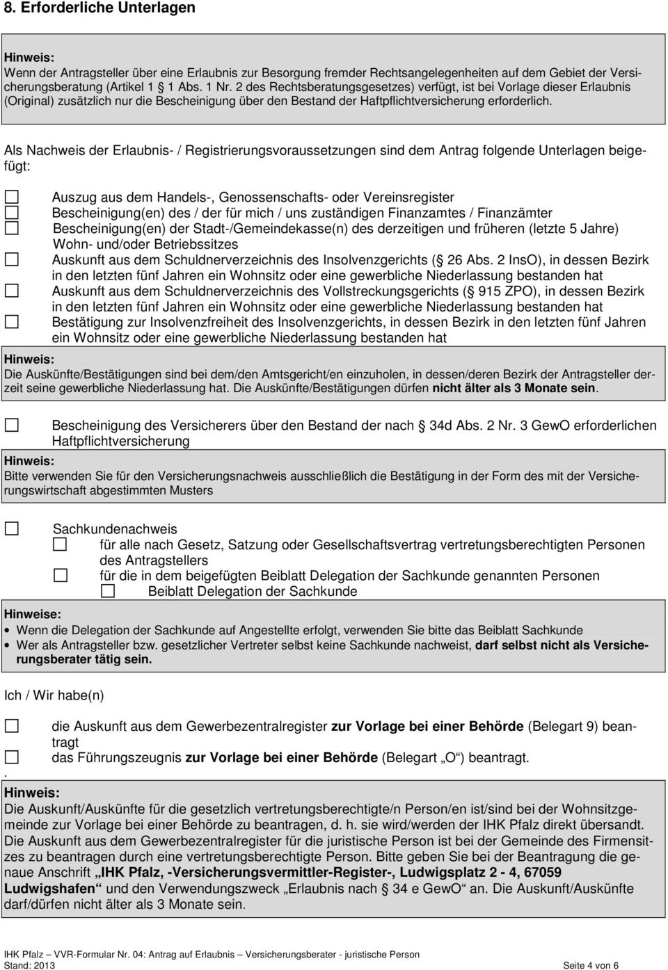 Als Nachweis der Erlaubnis- / Registrierungsvoraussetzungen sind dem Antrag folgende Unterlagen beigefügt: Auszug aus dem Handels-, Genossenschafts- oder Vereinsregister Bescheinigung(en) des / der