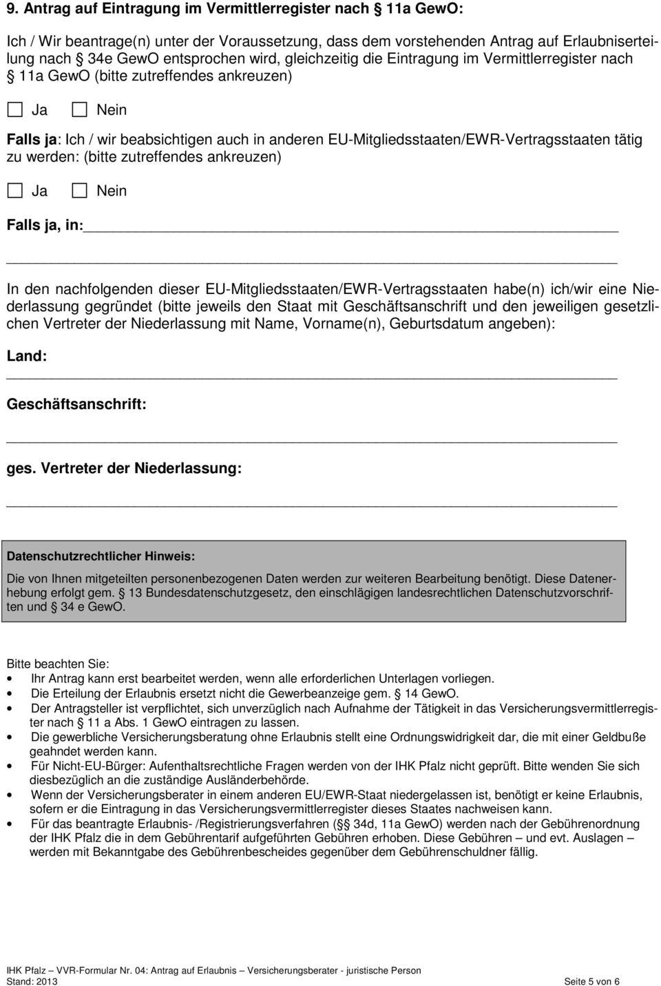 zu werden: (bitte zutreffendes ankreuzen) Ja Nein Falls ja, in: In den nachfolgenden dieser EU-Mitgliedsstaaten/EWR-Vertragsstaaten habe(n) ich/wir eine Niederlassung gegründet (bitte jeweils den