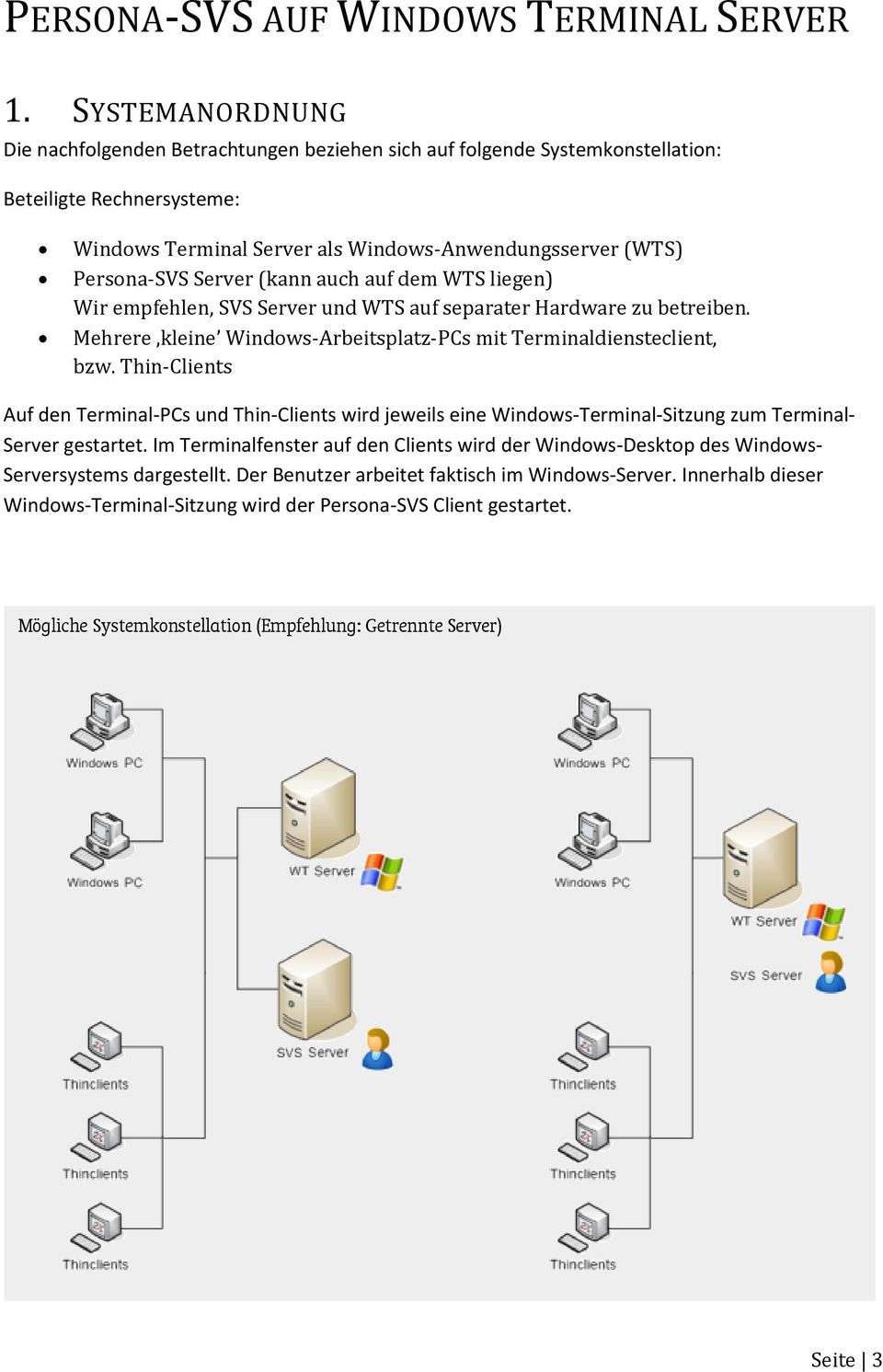 Server (kann auch auf dem WTS liegen) Wir empfehlen, SVS Server und WTS auf separater Hardware zu betreiben. Mehrere kleine Windows-Arbeitsplatz-PCs mit Terminaldiensteclient, bzw.